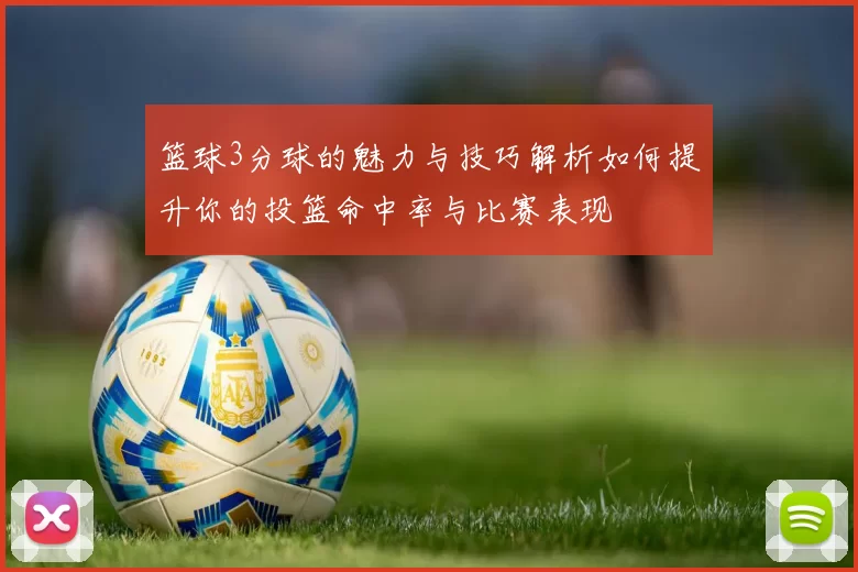 篮球3分球的魅力与技巧解析如何提升你的投篮命中率与比赛表现